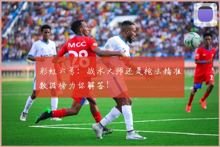彩虹六号：战术大师还是枪法精准数据榜为你解答！