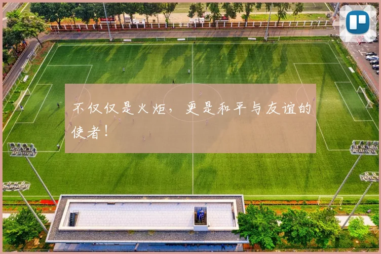 不仅仅是火炬，更是和平与友谊的使者！