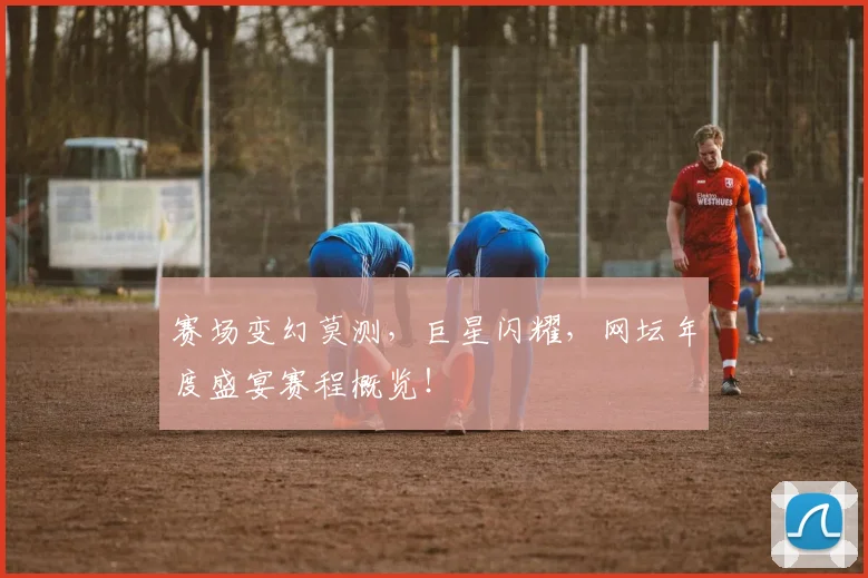 赛场变幻莫测,巨星闪耀,网坛年度盛宴赛程概览!