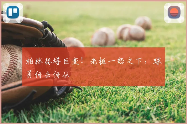 柏林赫塔巨变!老板一怒之下,球员何去何从